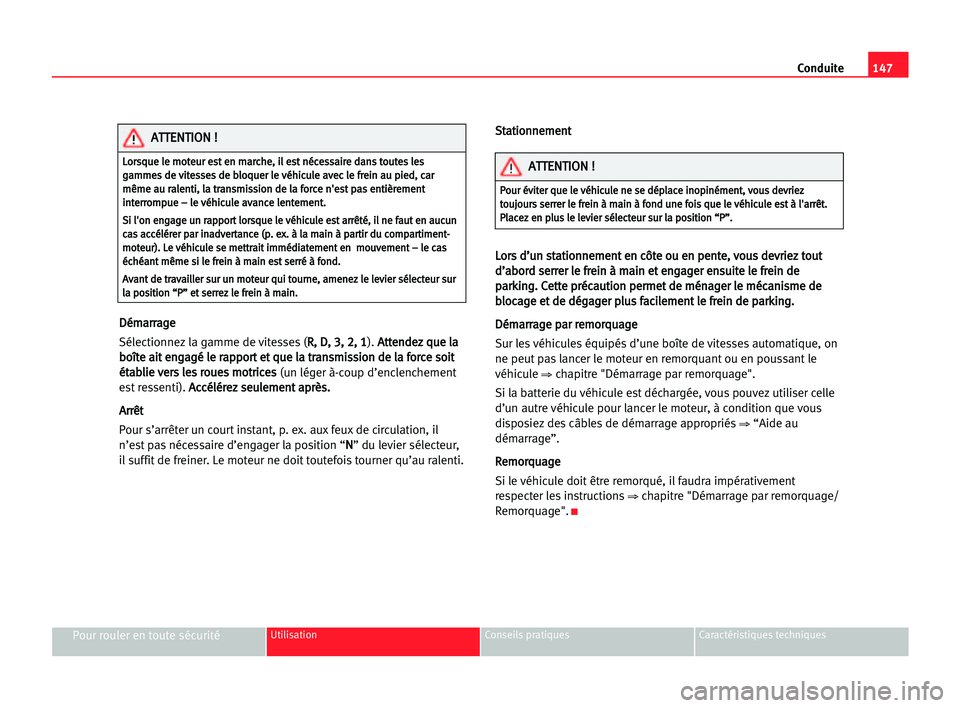Seat Alhambra 2005 Manuel du propriétaire (in French) Conduite147
Pour rouler en toute sécuritéUtilisation Conseils pratiques Caractéristiques techniques
D Dé
ém
ma
ar
rr
ra
ag
ge
e
Sélectionnez la gamme de vitesses (R R,
, DD,
, 33,
, 22,
, 11
). Seat Alhambra 2005 Manuel du propriétaire (in French) Conduite147
Pour rouler en toute sécuritéUtilisation Conseils pratiques Caractéristiques techniques
D Dé
ém
ma
ar
rr
ra
ag
ge
e
Sélectionnez la gamme de vitesses (R R,
, DD,
, 33,
, 22,
, 11
).
