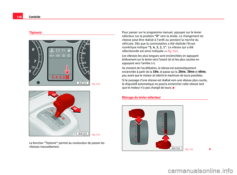 Seat Alhambra 2005 Manuel du propriétaire (in French) Conduite148
Tiptronic
La fonction “Tiptronic” permet au conducteur de passer les
vitesses manuellement.Pour passer sur le programme manuel, appuyez sur le levier
sélecteur sur la position “D D
Seat Alhambra 2005 Manuel du propriétaire (in French) Conduite148
Tiptronic
La fonction “Tiptronic” permet au conducteur de passer les
vitesses manuellement.Pour passer sur le programme manuel, appuyez sur le levier
sélecteur sur la position “D D