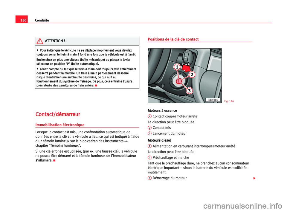 Seat Alhambra 2005 Manuel du propriétaire (in French) Conduite150
C Co
on
nt
ta
ac
ct
t/
/d
dé
ém
ma
ar
rr
re
eu
ur
r
Immobilisation électronique
Lorsque le contact est mis, une confrontation automatique de
données entre la clé et le véhicule a lie Seat Alhambra 2005 Manuel du propriétaire (in French) Conduite150
C Co
on
nt
ta
ac
ct
t/
/d
dé
ém
ma
ar
rr
re
eu
ur
r
Immobilisation électronique
Lorsque le contact est mis, une confrontation automatique de
données entre la clé et le véhicule a lie