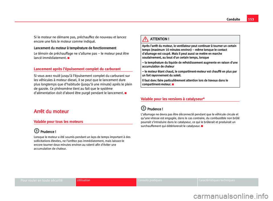Seat Alhambra 2005 Manuel du propriétaire (in French) Conduite153
Pour rouler en toute sécuritéUtilisation Conseils pratiques Caractéristiques techniques
Si le moteur ne démarre pas, préchauffez de nouveau et lancez
encore une fois le moteur comme i Seat Alhambra 2005 Manuel du propriétaire (in French) Conduite153
Pour rouler en toute sécuritéUtilisation Conseils pratiques Caractéristiques techniques
Si le moteur ne démarre pas, préchauffez de nouveau et lancez
encore une fois le moteur comme i