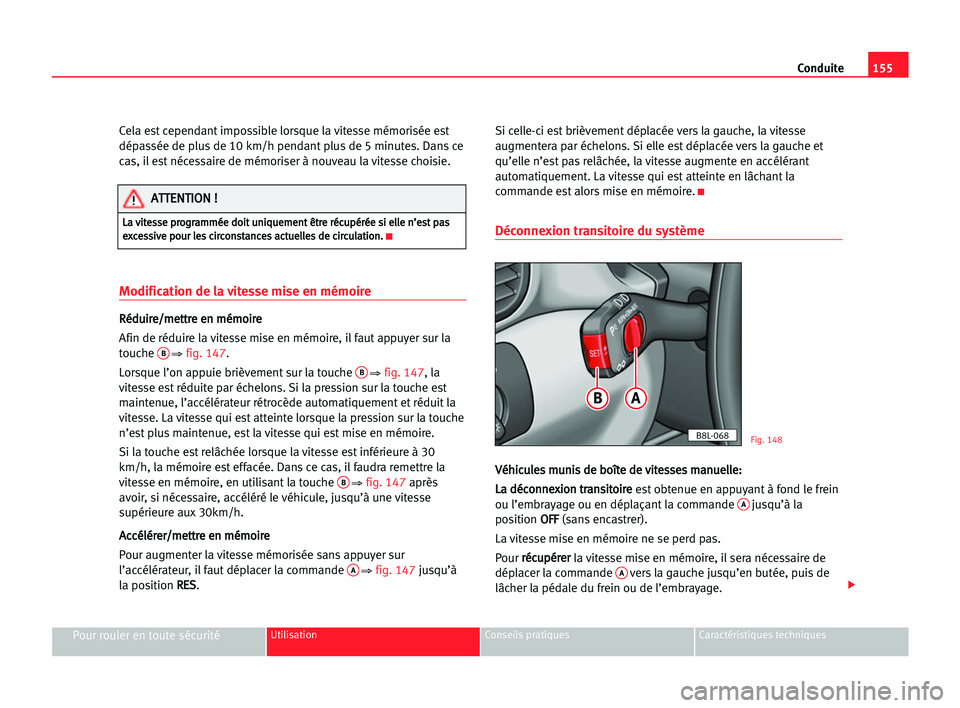 Seat Alhambra 2005 Manuel du propriétaire (in French) Conduite155
Pour rouler en toute sécuritéUtilisation Conseils pratiques Caractéristiques techniques
Cela est cependant impossible lorsque la vitesse mémorisée est
dépassée de plus de 10 km/h pe Seat Alhambra 2005 Manuel du propriétaire (in French) Conduite155
Pour rouler en toute sécuritéUtilisation Conseils pratiques Caractéristiques techniques
Cela est cependant impossible lorsque la vitesse mémorisée est
dépassée de plus de 10 km/h pe