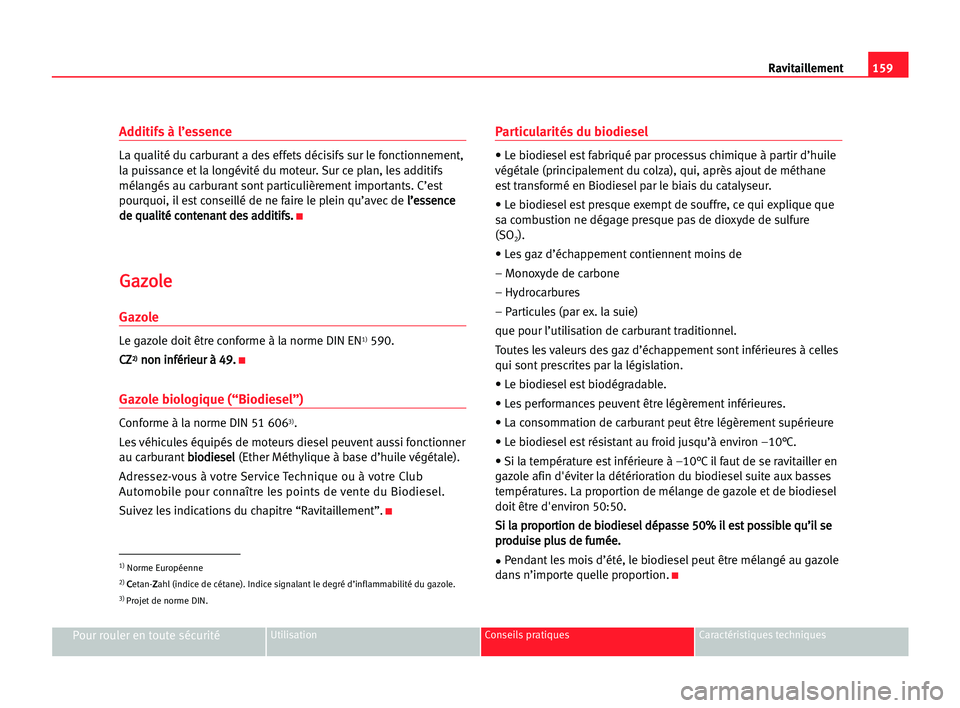 Seat Alhambra 2005 Manuel du propriétaire (in French) 159 Ravitaillement
Pour rouler en toute sécuritéUtilisation Conseils pratiques Caractéristiques techniques
Additifs à l’essence
La qualité du carburant a des effets décisifs sur le fonctionnem Seat Alhambra 2005 Manuel du propriétaire (in French) 159 Ravitaillement
Pour rouler en toute sécuritéUtilisation Conseils pratiques Caractéristiques techniques
Additifs à l’essence
La qualité du carburant a des effets décisifs sur le fonctionnem
