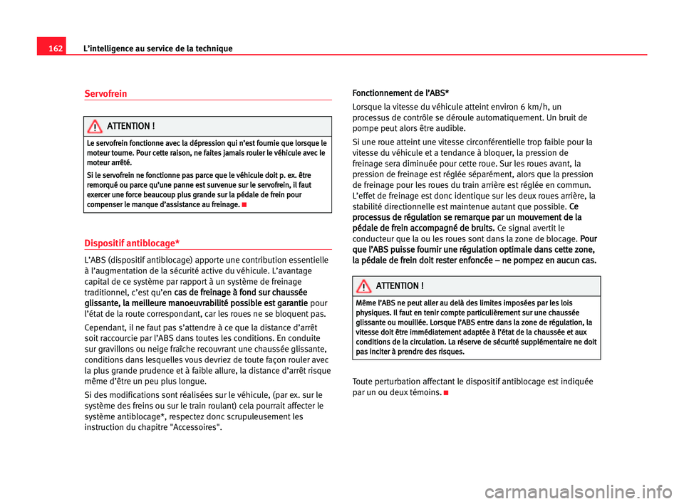 Seat Alhambra 2005 Manuel du propriétaire (in French) Servofrein
Dispositif antiblocage*
L’ABS(dispositif antiblocage) apporte une contribution essentielle
à l’augmentation de la sécurité active du véhicule. L’avantage
capital de ce système pa Seat Alhambra 2005 Manuel du propriétaire (in French) Servofrein
Dispositif antiblocage*
L’ABS(dispositif antiblocage) apporte une contribution essentielle
à l’augmentation de la sécurité active du véhicule. L’avantage
capital de ce système pa