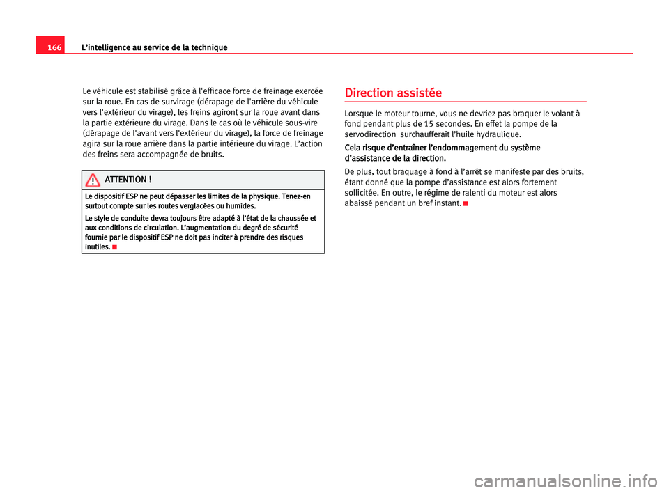 Seat Alhambra 2005 Manuel du propriétaire (in French) 166L’intelligence au service de la technique
Le véhicule est stabilisé grâce à l'efficace force de freinage exercée
sur la roue. En cas de survirage (dérapage de l'arrière du véhicul Seat Alhambra 2005 Manuel du propriétaire (in French) 166L’intelligence au service de la technique
Le véhicule est stabilisé grâce à l'efficace force de freinage exercée
sur la roue. En cas de survirage (dérapage de l'arrière du véhicul
