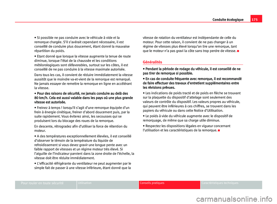 Seat Alhambra 2005  Manuel du propriétaire (in French)  175 Conduite écologique
Pour rouler en toute sécuritéUtilisation Conseils pratiques Caractéristiques techniques
• Si possible ne pas conduire avec le véhicule à vide et la
remorque chargée. S