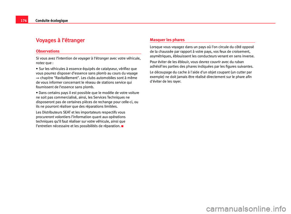 Seat Alhambra 2005  Manuel du propriétaire (in French)  176Conduite écologique
V
Vo
oy
ya
ag
ge
es
s àà ll’
’é
ét
tr
ra
an
ng
ge
er
r
Observations
Si vous avez l’intention de voyager à l’étranger avec votre véhicule,
notez que :
• Sur les
