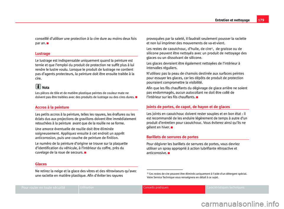 Seat Alhambra 2005  Manuel du propriétaire (in French)  179 Entretien et nettoyage
Pour rouler en toute sécuritéUtilisation Conseils pratiques Caractéristiques techniques
conseillé d’utiliser une protection à la cire dure au moins deuxfois
par an.
K