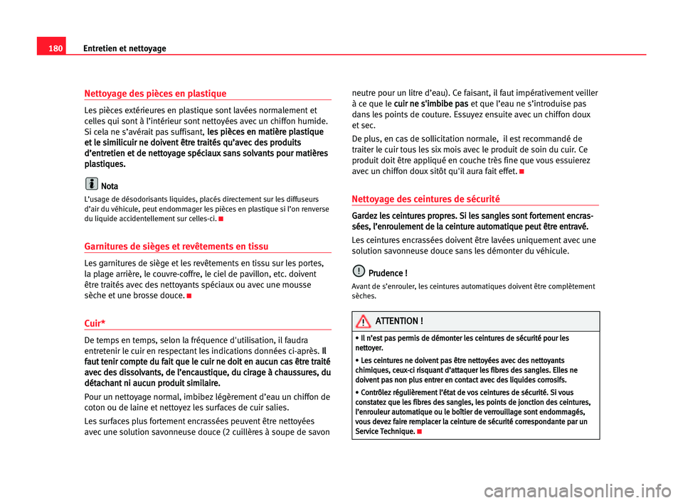 Seat Alhambra 2005  Manuel du propriétaire (in French)  180Entretien et nettoyage
Nettoyage des pièces en plastique
Les pièces extérieures en plastique sont lavées normalement et
celles qui sont à l’intérieur sont nettoyées avec un chiffon humide.