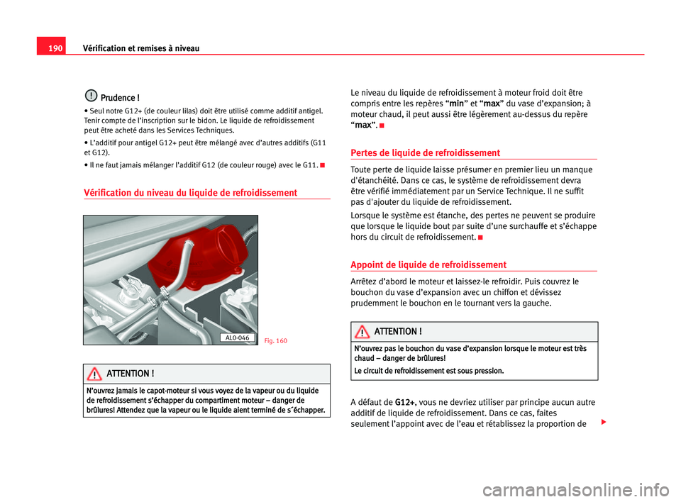 Seat Alhambra 2005 Manuel du propriétaire (in French) 190Vérification et remises à niveau
P
Pr
ru
ud
de
en
nc
ce
e !!
• Seul notre G12+ (de couleur lilas) doit être utilisé comme additif antigel.
Tenir compte de l’inscription sur le bidon. Le liq Seat Alhambra 2005 Manuel du propriétaire (in French) 190Vérification et remises à niveau
P
Pr
ru
ud
de
en
nc
ce
e !!
• Seul notre G12+ (de couleur lilas) doit être utilisé comme additif antigel.
Tenir compte de l’inscription sur le bidon. Le liq