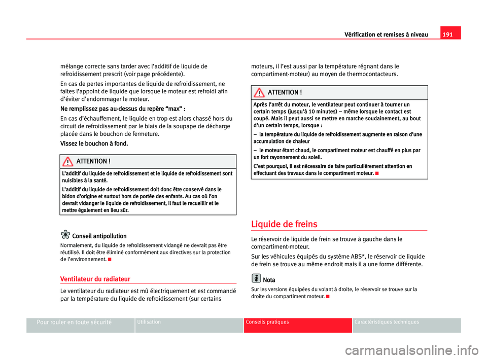 Seat Alhambra 2005 Manuel du propriétaire (in French) 191 Vérification et remises à niveau
Pour rouler en toute sécuritéUtilisation Conseils pratiques Caractéristiques techniques
mélange correcte sans tarder avec l’additif de liquide de
refroidis Seat Alhambra 2005 Manuel du propriétaire (in French) 191 Vérification et remises à niveau
Pour rouler en toute sécuritéUtilisation Conseils pratiques Caractéristiques techniques
mélange correcte sans tarder avec l’additif de liquide de
refroidis