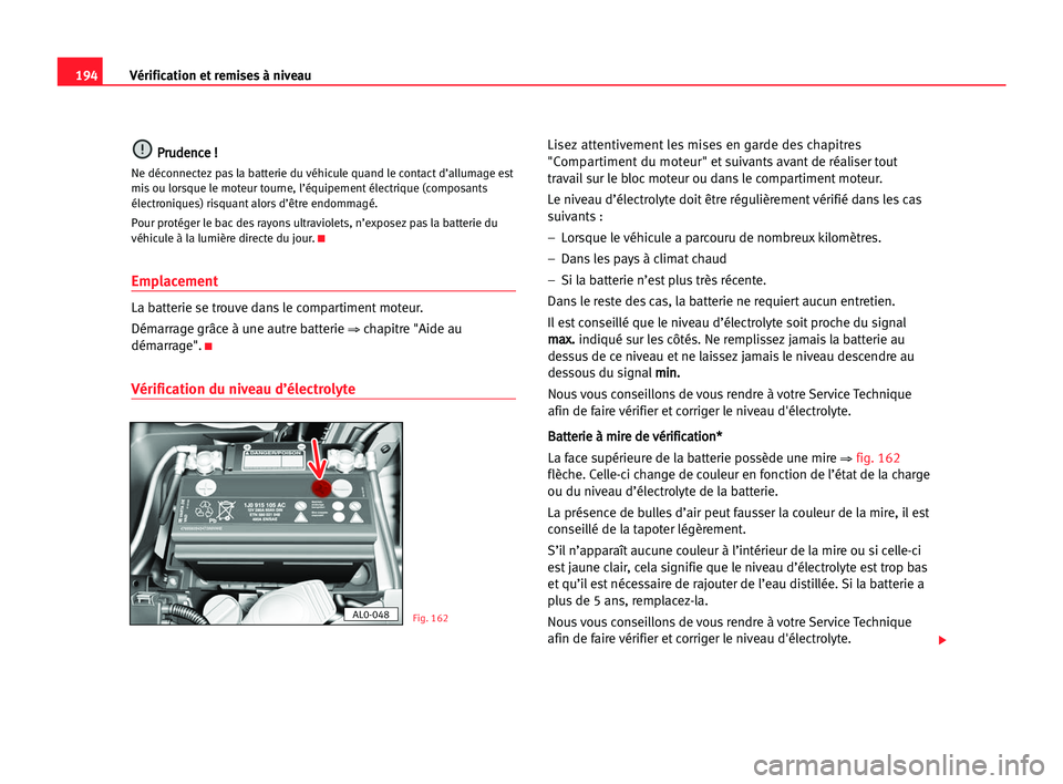 Seat Alhambra 2005 Manuel du propriétaire (in French) 194Vérification et remises à niveau
P
Pr
ru
ud
de
en
nc
ce
e !!
Ne déconnectez pas la batterie du véhicule quand le contact d’allumage est
mis ou lorsque le moteur tourne, l’équipement élect Seat Alhambra 2005 Manuel du propriétaire (in French) 194Vérification et remises à niveau
P
Pr
ru
ud
de
en
nc
ce
e !!
Ne déconnectez pas la batterie du véhicule quand le contact d’allumage est
mis ou lorsque le moteur tourne, l’équipement élect