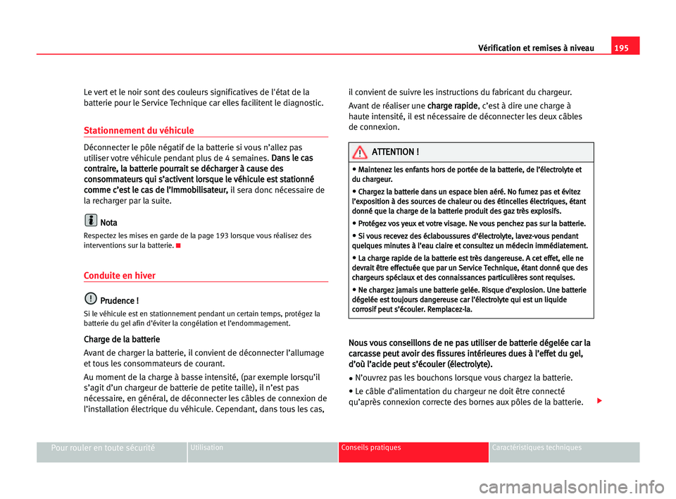 Seat Alhambra 2005 Manuel du propriétaire (in French) 195 Vérification et remises à niveau
Pour rouler en toute sécuritéUtilisation Conseils pratiques Caractéristiques techniques
Le vert et le noir sont des couleurs significatives de l'état de Seat Alhambra 2005 Manuel du propriétaire (in French) 195 Vérification et remises à niveau
Pour rouler en toute sécuritéUtilisation Conseils pratiques Caractéristiques techniques
Le vert et le noir sont des couleurs significatives de l'état de