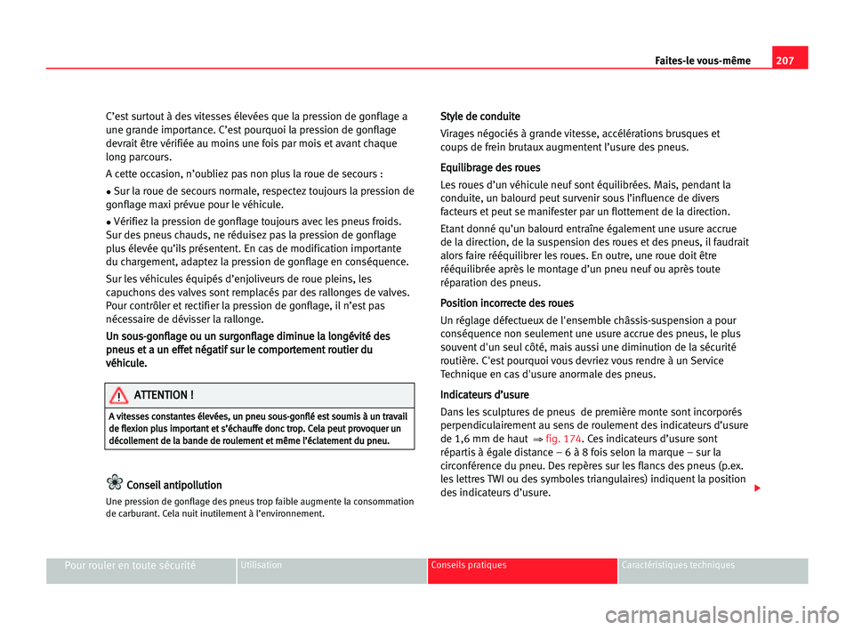 Seat Alhambra 2005 Manuel du propriétaire (in French) 207 Faites-le vous-même
Pour rouler en toute sécuritéUtilisation Conseils pratiques Caractéristiques techniques
C’est surtout à des vitesses élevées que la pression de gonflage a
une grande i Seat Alhambra 2005 Manuel du propriétaire (in French) 207 Faites-le vous-même
Pour rouler en toute sécuritéUtilisation Conseils pratiques Caractéristiques techniques
C’est surtout à des vitesses élevées que la pression de gonflage a
une grande i