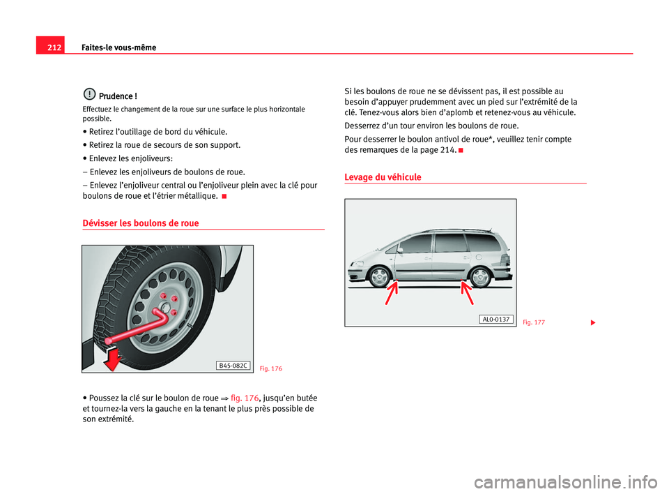 Seat Alhambra 2005 Manuel du propriétaire (in French) 212Faites-le vous-même
P
Pr
ru
ud
de
en
nc
ce
e !!
Effectuez le changement de la roue sur une surface le plus horizontale
possible.
• Retirez l’outillage de bord du véhicule.
• Retirez la roue Seat Alhambra 2005 Manuel du propriétaire (in French) 212Faites-le vous-même
P
Pr
ru
ud
de
en
nc
ce
e !!
Effectuez le changement de la roue sur une surface le plus horizontale
possible.
• Retirez l’outillage de bord du véhicule.
• Retirez la roue