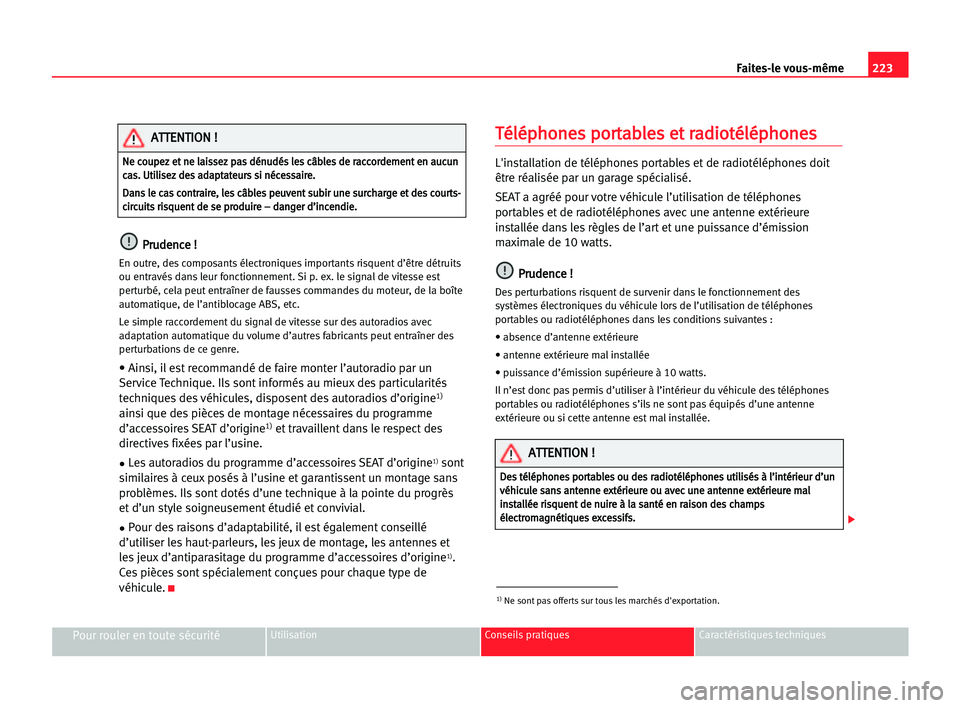Seat Alhambra 2005  Manuel du propriétaire (in French)  223 Faites-le vous-même
Pour rouler en toute sécuritéUtilisation Conseils pratiques Caractéristiques techniques
P
Pr
ru
ud
de
en
nc
ce
e !!
En outre, des composants électroniques importants risqu