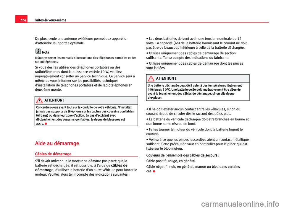 Seat Alhambra 2005  Manuel du propriétaire (in French)  224Faites-le vous-même
De plus, seule une antenne extérieure permet aux appareils
d’atteindre leur portée optimale.
N No
ot
ta
a
Il faut respecter les manuels d'instructions des téléphones 