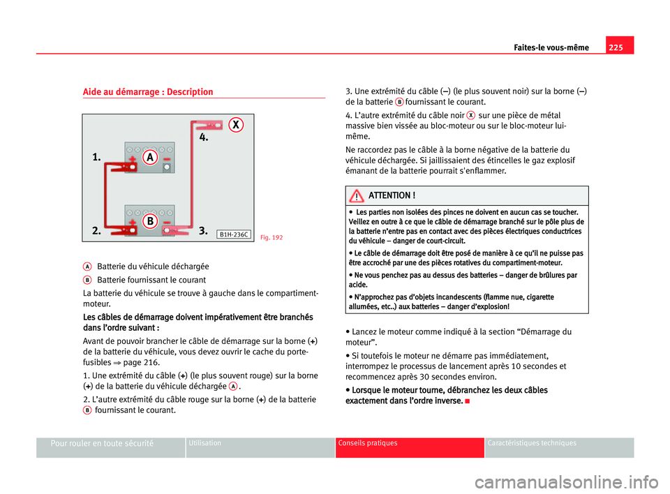 Seat Alhambra 2005  Manuel du propriétaire (in French)  225 Faites-le vous-même
Pour rouler en toute sécuritéUtilisation Conseils pratiques Caractéristiques techniques
Aide au démarrage : Description
ABatterie du véhicule déchargée
BBatterie fourni