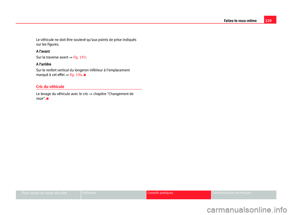 Seat Alhambra 2005 Manuel du propriétaire (in French) 229 Faites-le vous-même
Pour rouler en toute sécuritéUtilisation Conseils pratiques Caractéristiques techniques
Le véhicule ne doit être soulevé qu’aux points de prise indiqués
sur les figur Seat Alhambra 2005 Manuel du propriétaire (in French) 229 Faites-le vous-même
Pour rouler en toute sécuritéUtilisation Conseils pratiques Caractéristiques techniques
Le véhicule ne doit être soulevé qu’aux points de prise indiqués
sur les figur