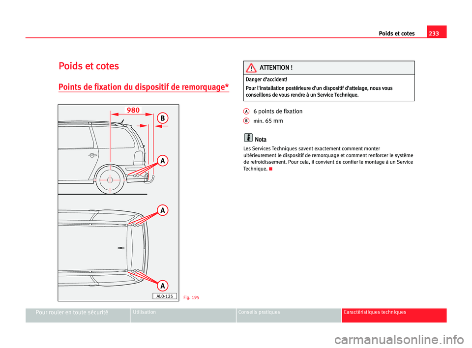 Seat Alhambra 2005 Manuel du propriétaire (in French) 233 Poidsetcotes
Pour rouler en toute sécuritéUtilisation Conseils pratiques Caractéristiques techniques
P
Po
oi
id
ds
s eet
t cco
ot
te
es
s
Points de fixation du dispositif de remorquage*
A6 poin Seat Alhambra 2005 Manuel du propriétaire (in French) 233 Poidsetcotes
Pour rouler en toute sécuritéUtilisation Conseils pratiques Caractéristiques techniques
P
Po
oi
id
ds
s eet
t cco
ot
te
es
s
Points de fixation du dispositif de remorquage*
A6 poin
