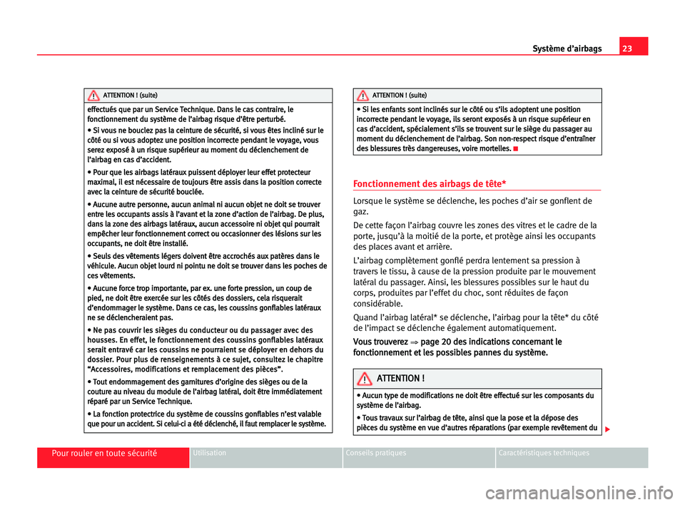 Seat Alhambra 2005  Manuel du propriétaire (in French)  23 Système d’airbags
Pour rouler en toute sécuritéUtilisation Conseils pratiques Caractéristiques techniques
Fonctionnement des airbags de tête*
Lorsque le système se déclenche, les poches d