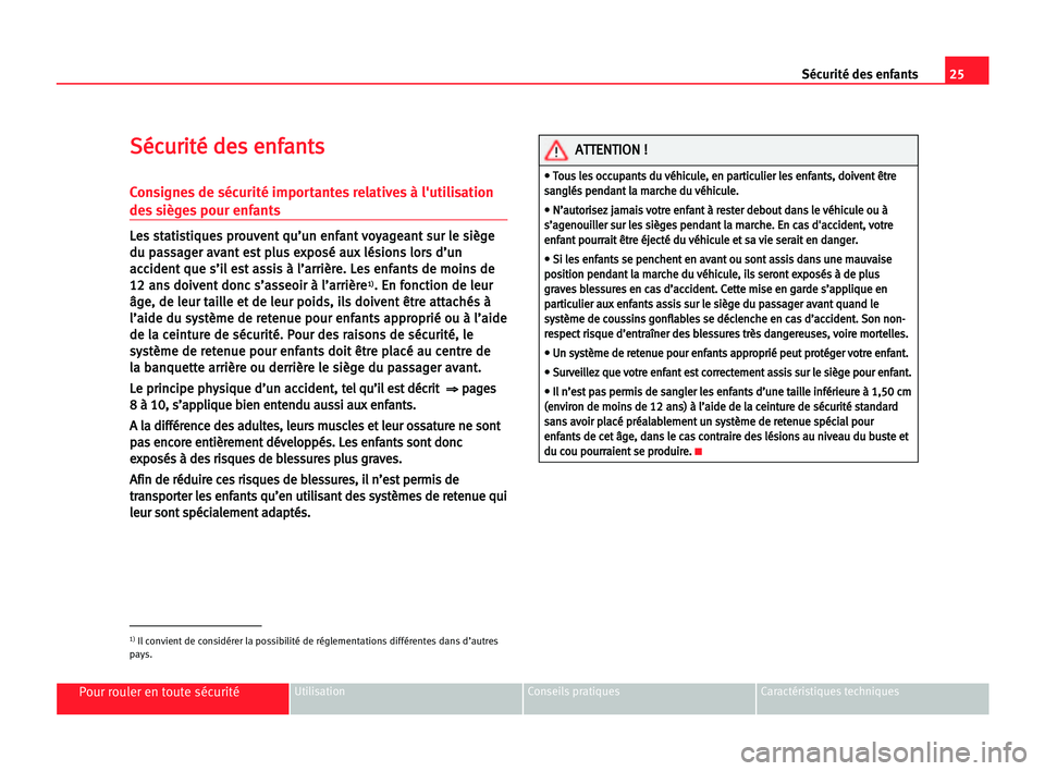 Seat Alhambra 2005  Manuel du propriétaire (in French)  25 Sécurité des enfants
Pour rouler en toute sécuritéUtilisation Conseils pratiques Caractéristiques techniques
S
Sé
éc
cu
ur
ri
it
té
é dde
es
s een
nf
fa
an
nt
ts
s
Consignes de sécurité 