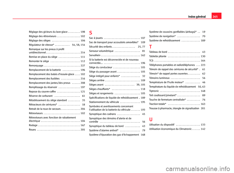 Seat Alhambra 2005  Manuel du propriétaire (in French)  265 Index général
Réglage des gicleurs du lave-glace . . . . . . . . . 198
Réglage des rétroviseurs  . . . . . . . . . . . . . . . . . 102
Réglage des sièges  . . . . . . . . . . . . . . . . . 