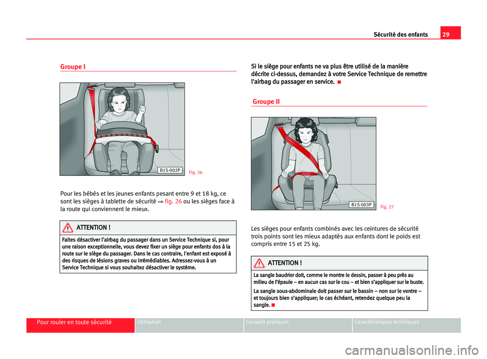 Seat Alhambra 2005 Manuel du propriétaire (in French) 29
Pour rouler en toute sécuritéUtilisation Conseils pratiques Caractéristiques techniques
Sécurité des enfants
Groupe I
Pour les bébés et les jeunes enfants pesant entre 9 et 18 kg, ce
sont le Seat Alhambra 2005 Manuel du propriétaire (in French) 29
Pour rouler en toute sécuritéUtilisation Conseils pratiques Caractéristiques techniques
Sécurité des enfants
Groupe I
Pour les bébés et les jeunes enfants pesant entre 9 et 18 kg, ce
sont le