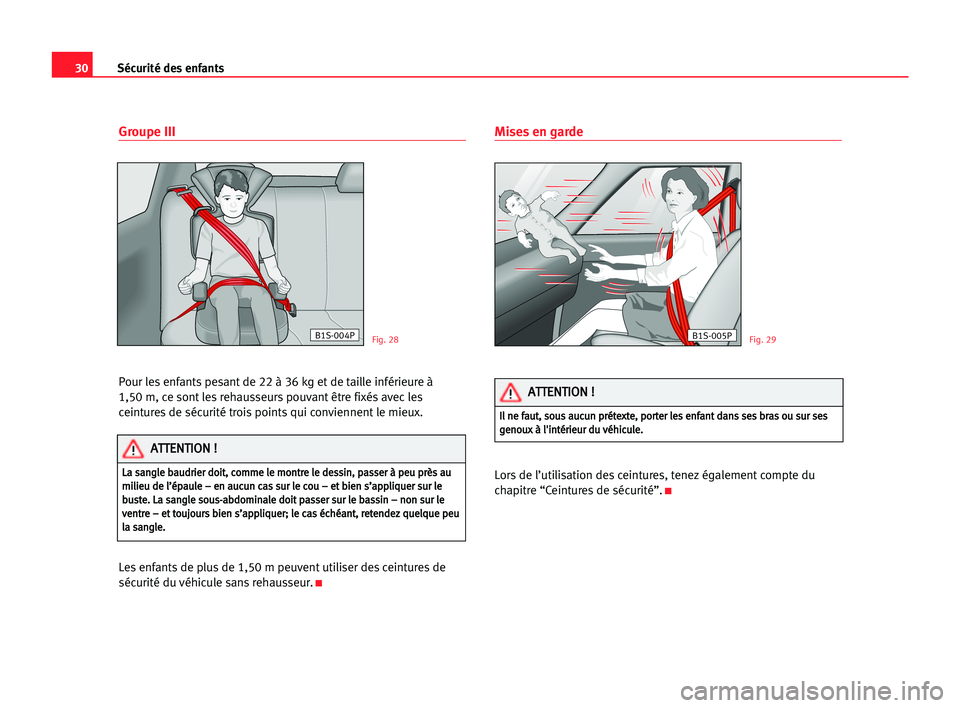 Seat Alhambra 2005 Manuel du propriétaire (in French) 30
Groupe III
Pour les enfants pesant de 22 à 36 kg et de taille inférieure à
1,50 m, ce sont les rehausseurs pouvant être fixés avec les
ceintures de sécurité trois points qui conviennent le Seat Alhambra 2005 Manuel du propriétaire (in French) 30
Groupe III
Pour les enfants pesant de 22 à 36 kg et de taille inférieure à
1,50 m, ce sont les rehausseurs pouvant être fixés avec les
ceintures de sécurité trois points qui conviennent le