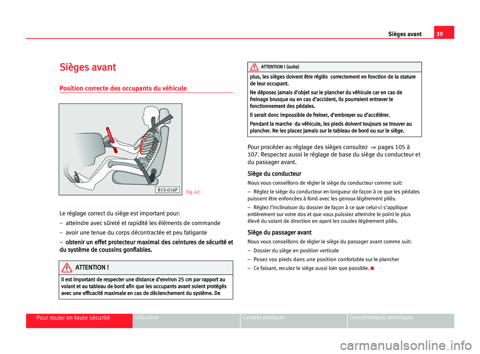 Seat Alhambra 2005 Manuel du propriétaire (in French) 39
Pour rouler en toute sécuritéUtilisation Conseils pratiques Caractéristiques techniques
Sièges avant
S Si
iè
èg
ge
es
s aav
va
an
nt
t
Position correcte des occupants du véhicule
Le réglage Seat Alhambra 2005 Manuel du propriétaire (in French) 39
Pour rouler en toute sécuritéUtilisation Conseils pratiques Caractéristiques techniques
Sièges avant
S Si
iè
èg
ge
es
s aav
va
an
nt
t
Position correcte des occupants du véhicule
Le réglage