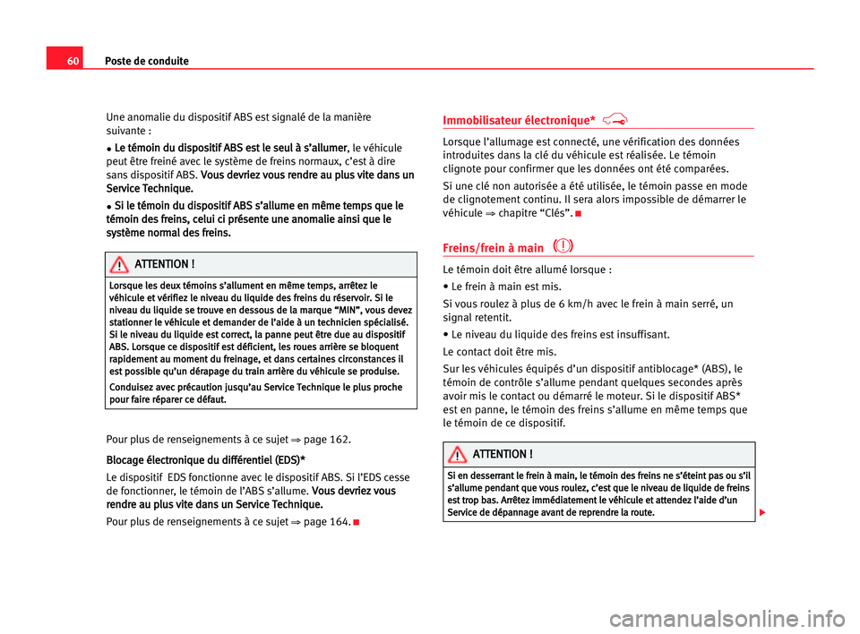 Seat Alhambra 2005  Manuel du propriétaire (in French)  Poste de conduite60
Une anomalie du dispositif ABS est signalé de la manière 
suivante :
•L Le
e tté
ém
mo
oi
in
n ddu
u ddi
is
sp
po
os
si
it
ti
if
f AAB
BS
S ees
st
t lle
e sse
eu
ul
l àà ss