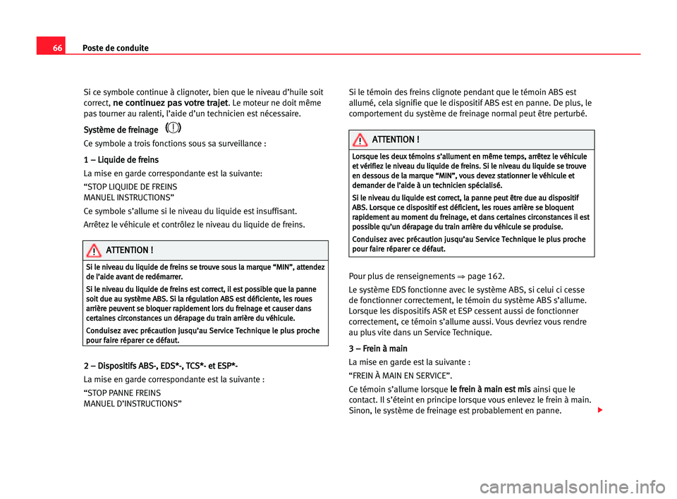 Seat Alhambra 2005  Manuel du propriétaire (in French)  Poste de conduite66
Si ce symbole continue à clignoter, bien que le niveau d’huile soit
correct, 
n ne
e cco
on
nt
ti
in
nu
ue
ez
z ppa
as
s vvo
ot
tr
re
e ttr
ra
aj
je
et
t. Le moteur ne doit mêm
