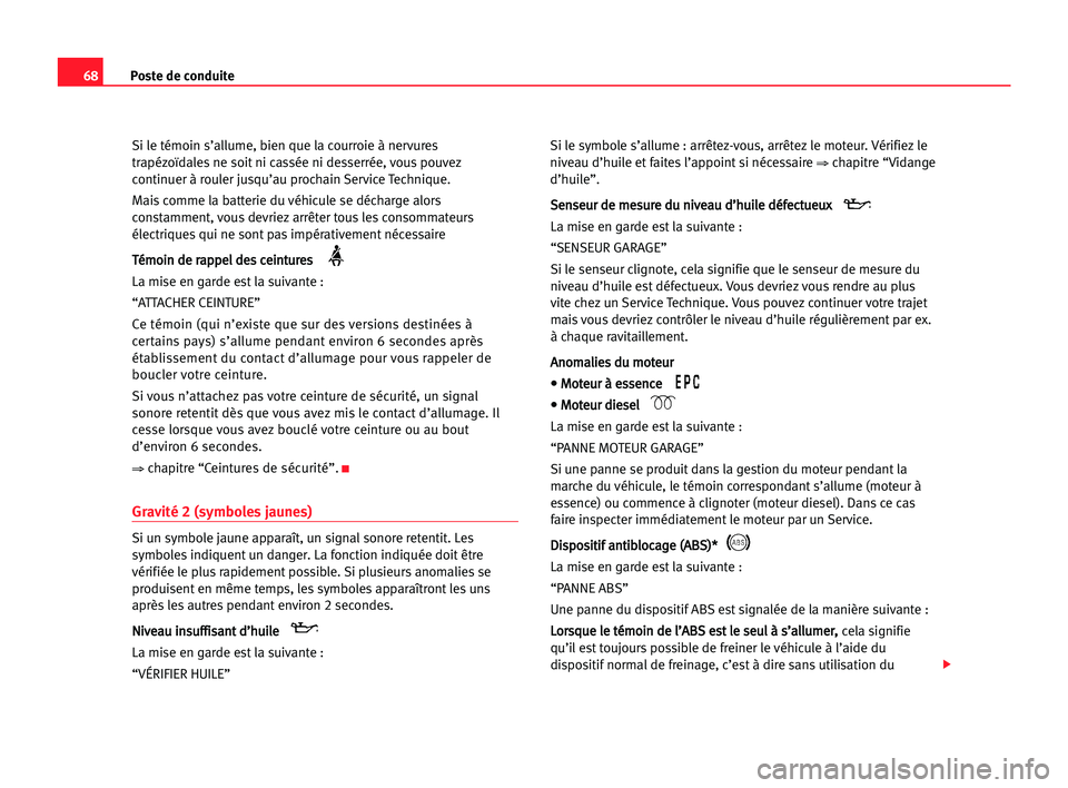 Seat Alhambra 2005 Manuel du propriétaire (in French) Poste de conduite68
Si le témoin s’allume, bien que la courroie à nervures
trapézoïdales ne soit ni cassée ni desserrée, vous pouvez
continuer à rouler jusqu’au prochain Service Technique.
Seat Alhambra 2005 Manuel du propriétaire (in French) Poste de conduite68
Si le témoin s’allume, bien que la courroie à nervures
trapézoïdales ne soit ni cassée ni desserrée, vous pouvez
continuer à rouler jusqu’au prochain Service Technique.