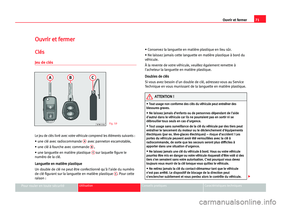 Seat Alhambra 2005 Manuel du propriétaire (in French) Ouvrir et fermer71
Pour rouler en toute sécuritéUtilisation Conseils pratiques Caractéristiques techniques
O Ou
uv
vr
ri
ir
r eet
t ffe
er
rm
me
er
r
C
Cl
lé
és
s
Jeu de clés
Le jeu de clés liv Seat Alhambra 2005 Manuel du propriétaire (in French) Ouvrir et fermer71
Pour rouler en toute sécuritéUtilisation Conseils pratiques Caractéristiques techniques
O Ou
uv
vr
ri
ir
r eet
t ffe
er
rm
me
er
r
C
Cl
lé
és
s
Jeu de clés
Le jeu de clés liv