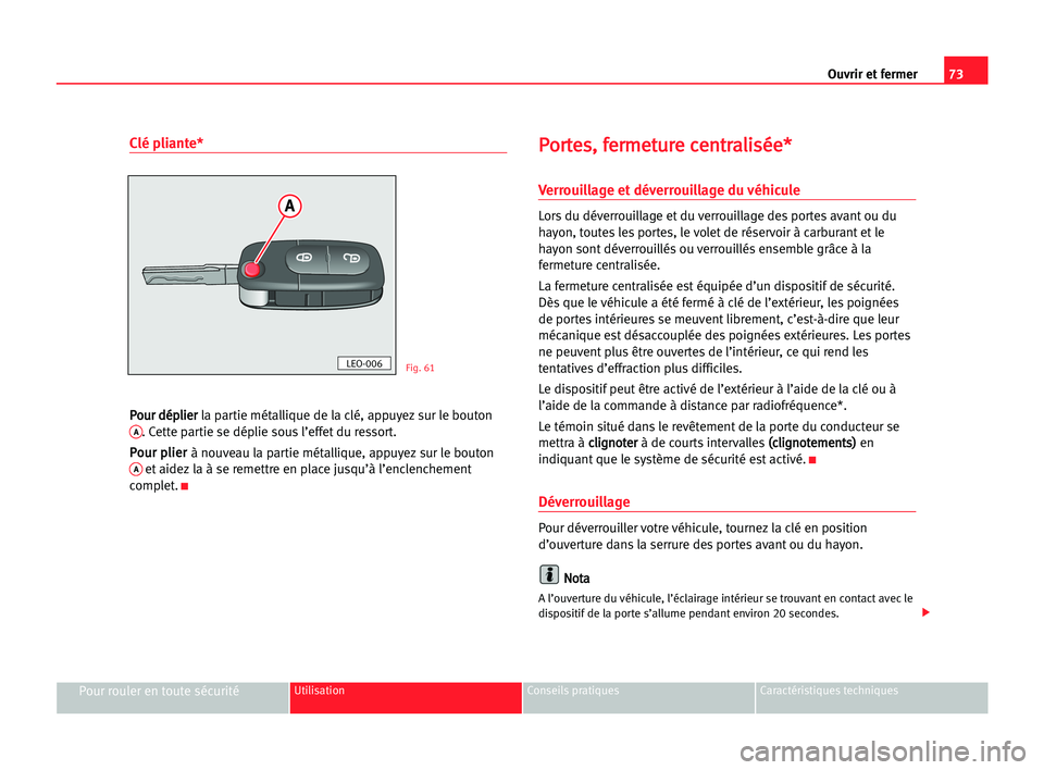 Seat Alhambra 2005 Manuel du propriétaire (in French) Ouvrir et fermer73
Pour rouler en toute sécuritéUtilisation Conseils pratiques Caractéristiques techniques
Clé pliante*
P Po
ou
ur
r ddé
ép
pl
li
ie
er
r
la partie métallique de la clé, appuye Seat Alhambra 2005 Manuel du propriétaire (in French) Ouvrir et fermer73
Pour rouler en toute sécuritéUtilisation Conseils pratiques Caractéristiques techniques
Clé pliante*
P Po
ou
ur
r ddé
ép
pl
li
ie
er
r
la partie métallique de la clé, appuye