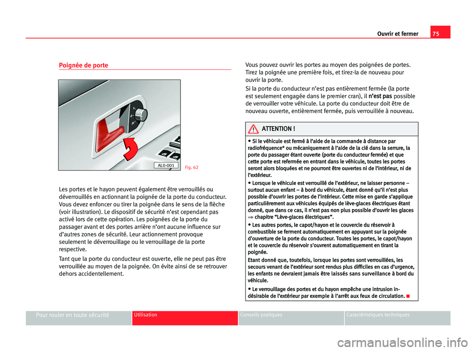 Seat Alhambra 2005 Manuel du propriétaire (in French) Ouvrir et fermer75
Pour rouler en toute sécuritéUtilisation Conseils pratiques Caractéristiques techniques
Poignée de porte
Les portes et le hayon peuvent également être verrouillés ou
déverro Seat Alhambra 2005 Manuel du propriétaire (in French) Ouvrir et fermer75
Pour rouler en toute sécuritéUtilisation Conseils pratiques Caractéristiques techniques
Poignée de porte
Les portes et le hayon peuvent également être verrouillés ou
déverro