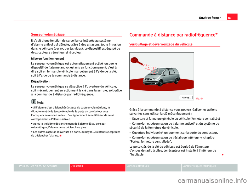 Seat Alhambra 2005 Manuel du propriétaire (in French) Ouvrir et fermer81
Pour rouler en toute sécuritéUtilisation Conseils pratiques Caractéristiques techniques
Senseur volumétrique
Il s’agit d’une fonction de surveillance intégrée au système
Seat Alhambra 2005 Manuel du propriétaire (in French) Ouvrir et fermer81
Pour rouler en toute sécuritéUtilisation Conseils pratiques Caractéristiques techniques
Senseur volumétrique
Il s’agit d’une fonction de surveillance intégrée au système