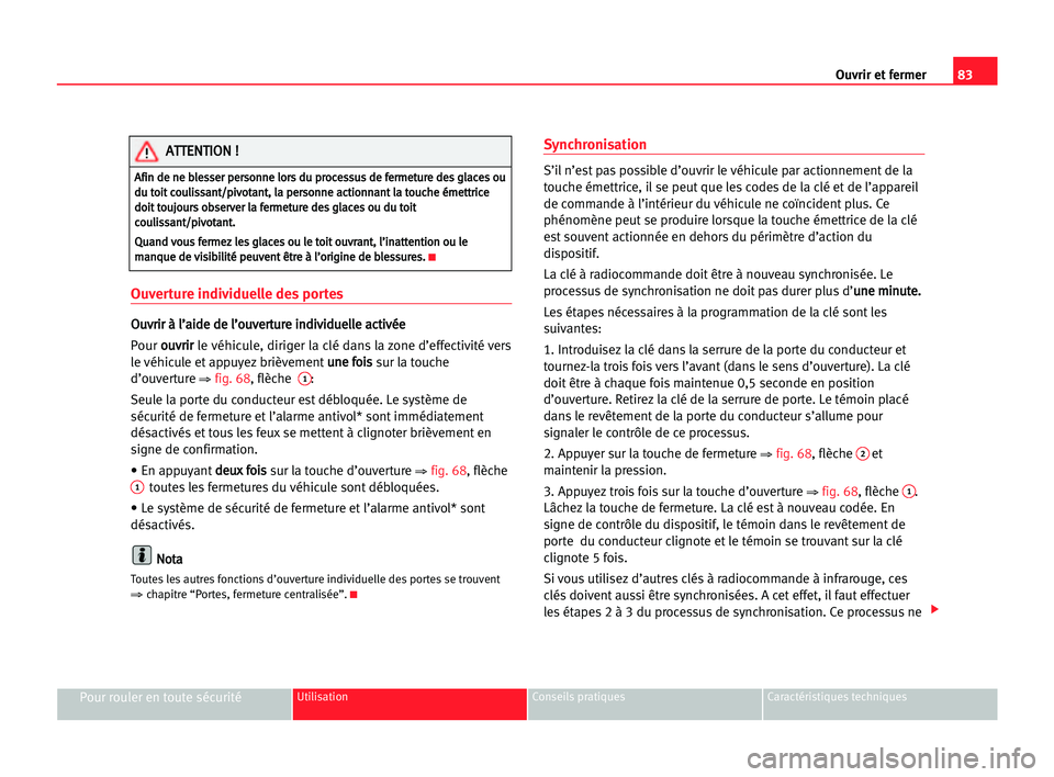 Seat Alhambra 2005 Manuel du propriétaire (in French) Ouvrir et fermer83
Pour rouler en toute sécuritéUtilisation Conseils pratiques Caractéristiques techniques
Ouverture individuelle des portes
O Ou
uv
vr
ri
ir
r àà ll’
’a
ai
id
de
e dde
e ll Seat Alhambra 2005 Manuel du propriétaire (in French) Ouvrir et fermer83
Pour rouler en toute sécuritéUtilisation Conseils pratiques Caractéristiques techniques
Ouverture individuelle des portes
O Ou
uv
vr
ri
ir
r àà ll’
’a
ai
id
de
e dde
e ll