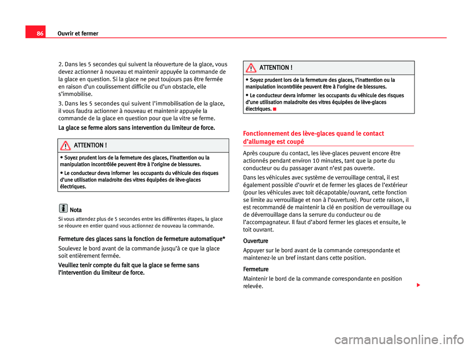 Seat Alhambra 2005 Manuel du propriétaire (in French) Ouvrir et fermer86
2. Dans les 5 secondes qui suivent la réouverture de la glace, vous
devez actionner à nouveau et maintenir appuyée la commande de
la glace en question. Si la glace ne peut toujou Seat Alhambra 2005 Manuel du propriétaire (in French) Ouvrir et fermer86
2. Dans les 5 secondes qui suivent la réouverture de la glace, vous
devez actionner à nouveau et maintenir appuyée la commande de
la glace en question. Si la glace ne peut toujou