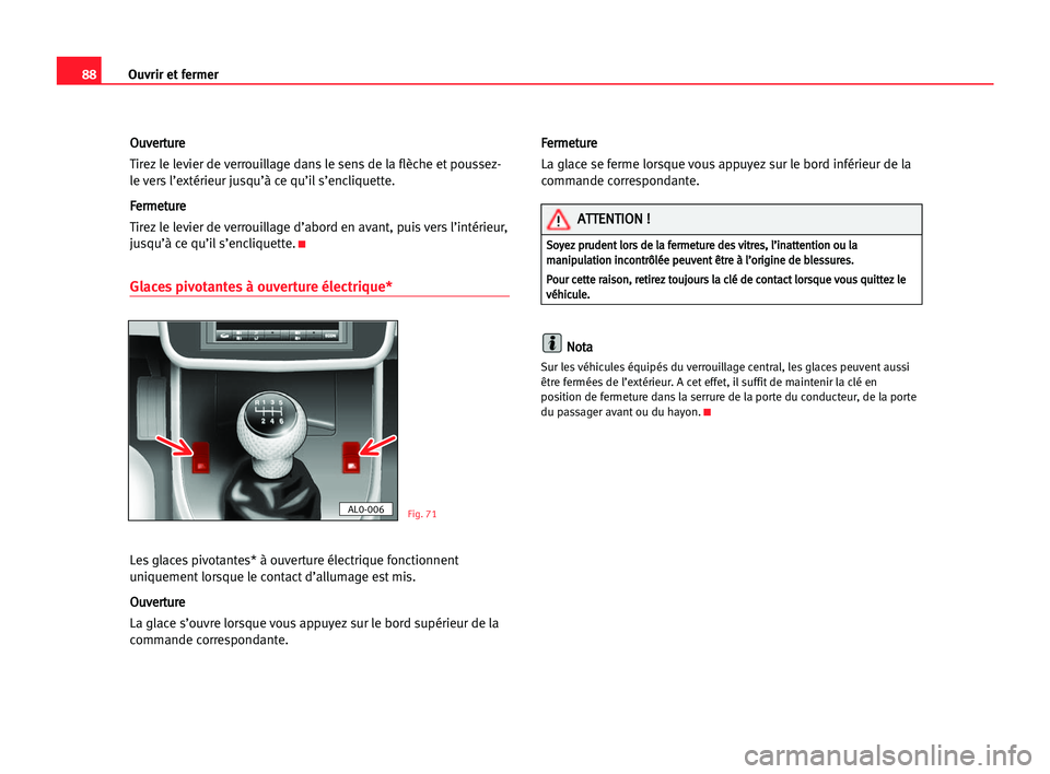 Seat Alhambra 2005  Manuel du propriétaire (in French)  Ouvrir et fermer88
O Ou
uv
ve
er
rt
tu
ur
re
e
Tirez le levier de verrouillage dans le sens de la flèche et poussez-
le vers l’extérieur jusqu’à ce qu’il s’encliquette.
F Fe
er
rm
me
et
tu
