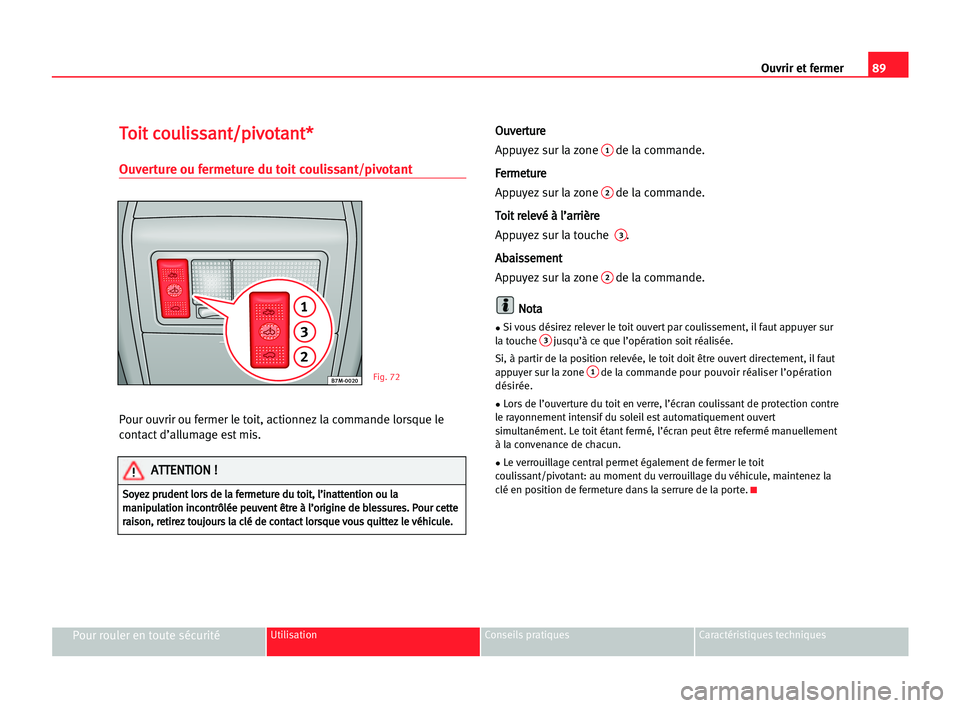 Seat Alhambra 2005  Manuel du propriétaire (in French)  Ouvrir et fermer89
Pour rouler en toute sécuritéUtilisation Conseils pratiques Caractéristiques techniques
T To
oi
it
t cco
ou
ul
li
is
ss
sa
an
nt
t/
/p
pi
iv
vo
ot
ta
an
nt
t*
*
Ouverture ou ferm