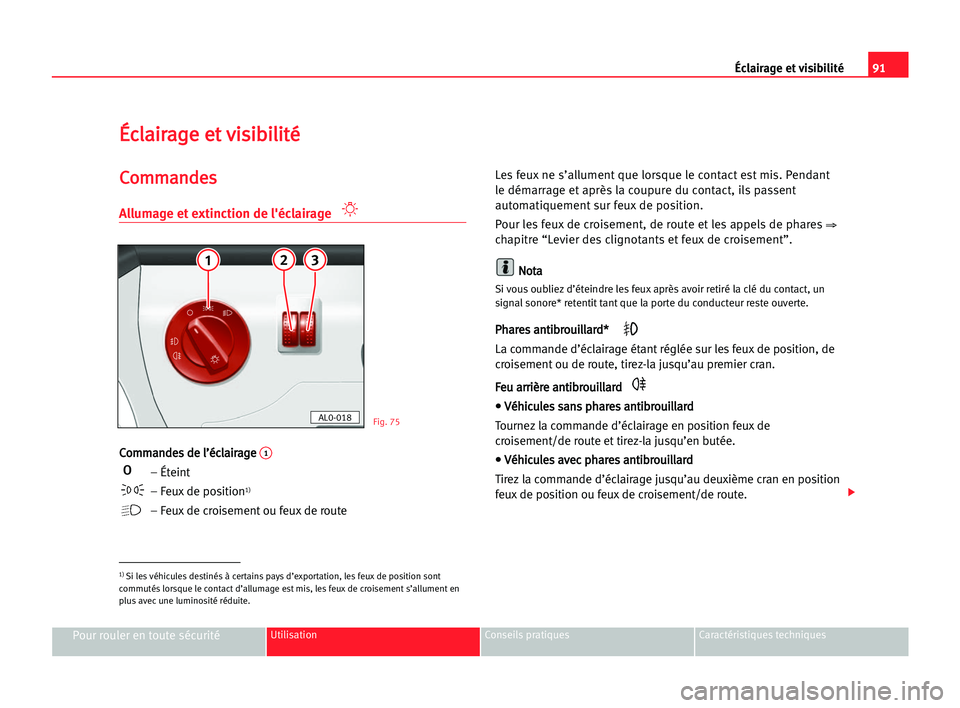 Seat Alhambra 2005  Manuel du propriétaire (in French)  Éclairage et visibilité91
Pour rouler en toute sécuritéUtilisation Conseils pratiques Caractéristiques techniques
É
Éc
cl
la
ai
ir
ra
ag
ge
e eet
t vvi
is
si
ib
bi
il
li
it
té
é
C
Co
om
mm
ma