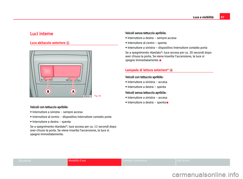 Seat Alhambra 2005  Manuale del proprietario (in Italian) Luce e visibilità97
SicurezzaModalità d'uso Consigli e assistenza Dati tecnici
L
Lu
uc
ci
i iin
nt
te
er
rn
ne
e
Luce abitacolo anteriore A
V
Ve
ei
ic
co
ol
li
i cco
on
n tte
et
tt
tu
uc
cc
ci
i
