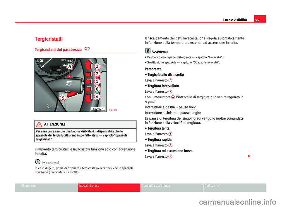 Seat Alhambra 2005  Manuale del proprietario (in Italian) Luce e visibilità99
SicurezzaModalità d'uso Consigli e assistenza Dati tecnici
T
Te
er
rg
gi
ic
cr
ri
is
st
ta
al
ll
li
i
Tergicristalli del parabrezza
L’impianto tergicristalli e lavacristall