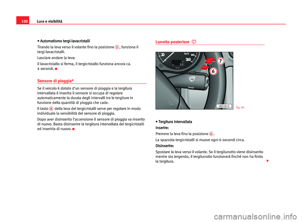 Seat Alhambra 2005  Manuale del proprietario (in Italian) Luce e visibilità100
•
• AAu
ut
to
om
ma
at
ti
is
sm
mo
o tte
er
rg
gi
i-
-l
la
av
va
ac
cr
ri
is
st
ta
al
ll
li
i
Tirando la leva verso il volante fino la posizione 
5, funziona il
tergi-lavacri