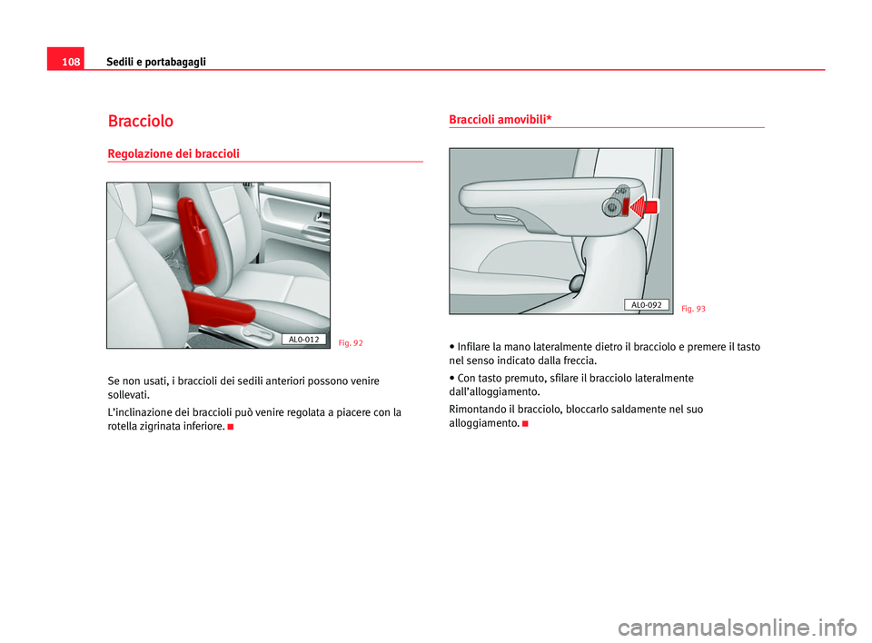 Seat Alhambra 2005  Manuale del proprietario (in Italian) Sedili e portabagagli108
B Br
ra
ac
cc
ci
io
ol
lo
o
Regolazione dei braccioli
Se non usati, i braccioli dei sedili anteriori possono venire
sollevati.
L’inclinazione dei braccioli può venire regol
