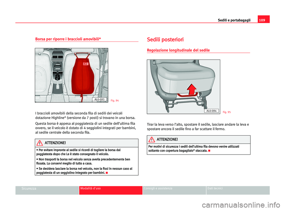 Seat Alhambra 2005  Manuale del proprietario (in Italian) Sedili e portabagagli109
SicurezzaModalità d'uso Consigli e assistenza Dati tecnici
Borsa per riporre i braccioli amovibili*
I braccioli amovibili della seconda fila di sedili dei veicoli
dotazio