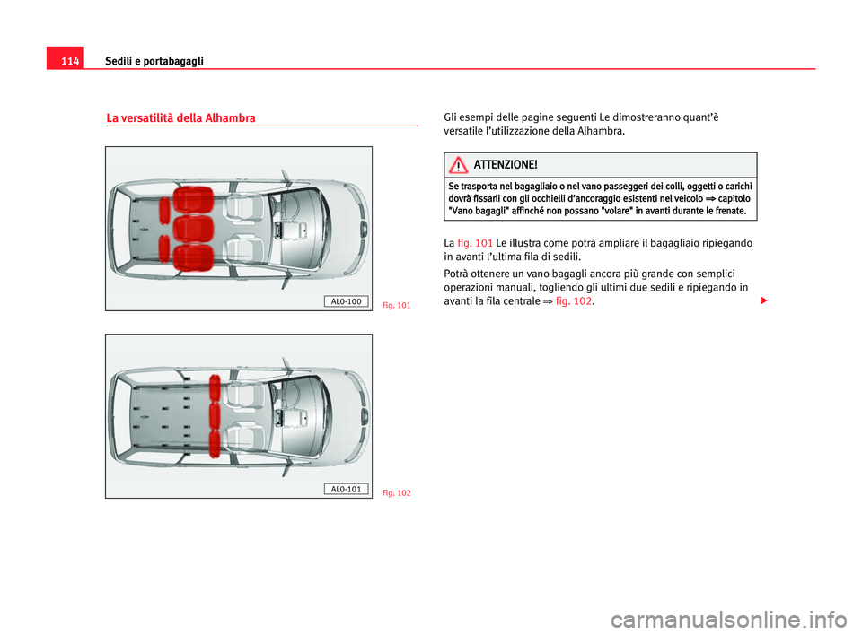 Seat Alhambra 2005  Manuale del proprietario (in Italian) Sedili e portabagagli114
La versatilità della AlhambraGli esempi delle pagine seguenti Le dimostreranno quant’è
versatile l’utilizzazione della Alhambra.
La fig. 101Le illustra come potrà ampli