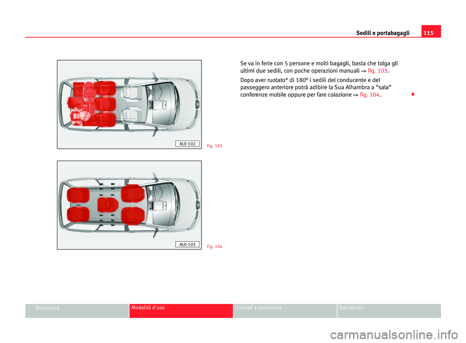Seat Alhambra 2005  Manuale del proprietario (in Italian) Sedili e portabagagli115
SicurezzaModalità d'uso Consigli e assistenza Dati tecnici
Se va in ferie con 5 persone e molti bagagli, basta che tolga gli
ultimi due sedili, con poche operazioni manua