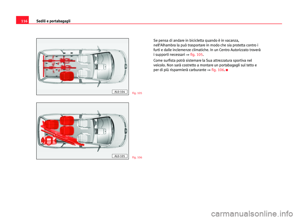 Seat Alhambra 2005  Manuale del proprietario (in Italian) Sedili e portabagagli116
Se pensa di andare in bicicletta quando è in vacanza,
nell’Alhambra la può trasportare in modo che sia protetta contro i
furti e dalle inclemenze climatiche. In un Centro 