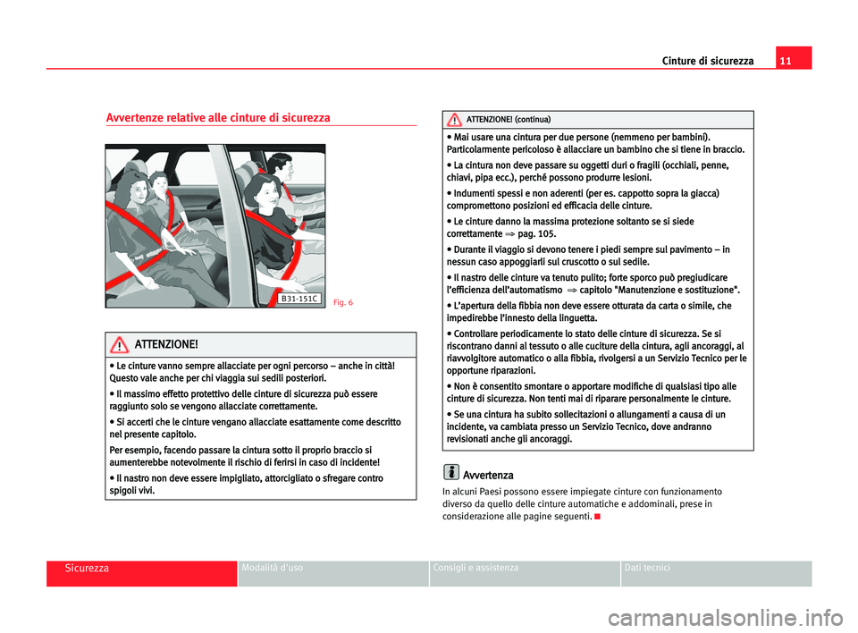 Seat Alhambra 2005 Manuale del proprietario (in Italian) 11 Cinture di sicurezza
SicurezzaModalità d'uso Consigli e assistenza Dati tecnici
Avvertenze relative alle cinture di sicurezza
A
Av
vv
ve
er
rt
te
en
nz
za
a
In alcuni Paesi possono essere impi Seat Alhambra 2005 Manuale del proprietario (in Italian) 11 Cinture di sicurezza
SicurezzaModalità d'uso Consigli e assistenza Dati tecnici
Avvertenze relative alle cinture di sicurezza
A
Av
vv
ve
er
rt
te
en
nz
za
a
In alcuni Paesi possono essere impi